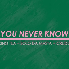 King Tea - You Never Know Ft. Solo Da Masta & Crudo