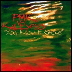 PMK & KALLYPSO - YOU KNOW IT SHOWS