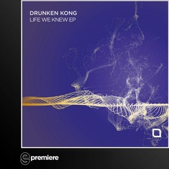 Premiere: Drunken Kong - Life We Knew (Tronic Music)