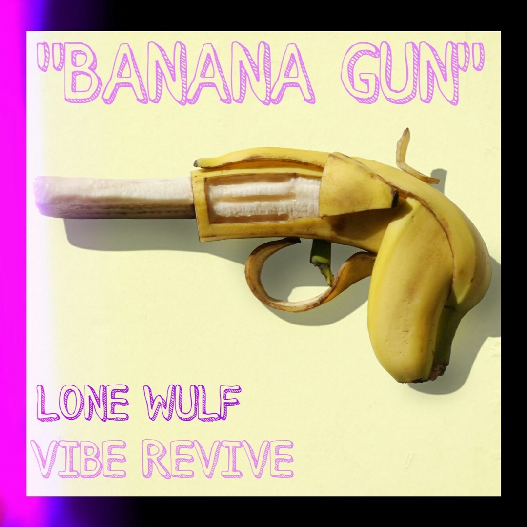 Stream Banana Gun (Feat. Lone Wulf) by Vibe Revive | Listen online for free  on SoundCloud