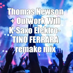 Thomas Newson + Outwork Will K - Saxo Elektro- TINO FERRARA Remake Mix.MP3