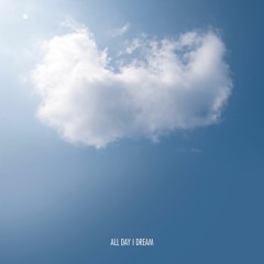 All day I dream