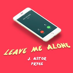 Leave Me Alone - J. Astor x Pryce