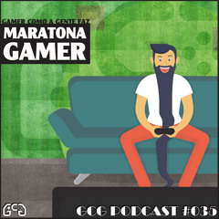 GCG Podcast #035 - Maratona Gamer
