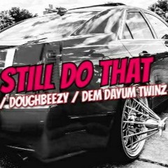 THEY STILL DO THAT - DANNY BLVNT-DOUGHBEEZY-DEM DAYUM TWINZ