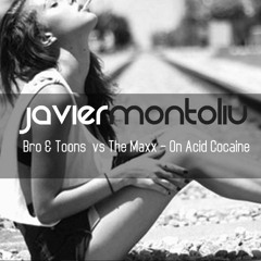 Bro & Toons  Vs The Maxx - On Acid Cocaine (Javier Montoliu Mashup Remix)