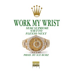 Work My Wrist (Feat. OGVietto & Flexso Next) [Prod. By Ice Burz]
