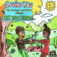 IBK Spaceshipboi - Loving You (The Greatest Song Ever Made)