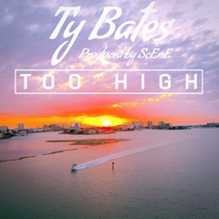 Ty Bates - Too High Prod. By ScEnE