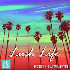 Eklo Presents - Lush Life - Ep004 - *California Edition*