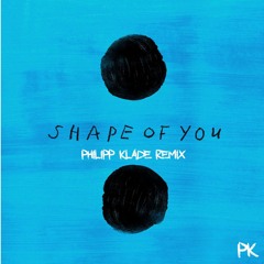 Ed Sheeran - Shape Of You (Philipp Klade Remix)