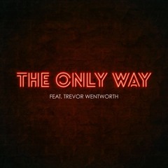The Only Way (Ft. Trevor Wentworth)