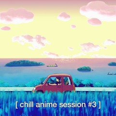 [ chill anime session #3 ]