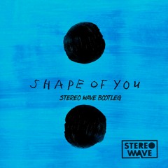 Ed Sheeran - Shape Of U - Stereo Wave Bootleg