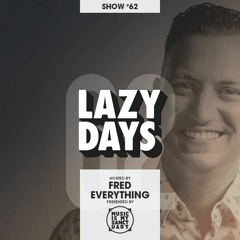 LAZY DAYS - Show #62 (Hosted by Fred Everything)