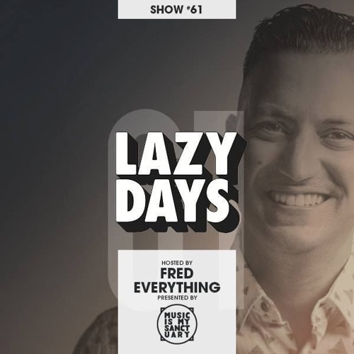 LAZY DAYS - Show #61 (Hosted by Fred Everything)
