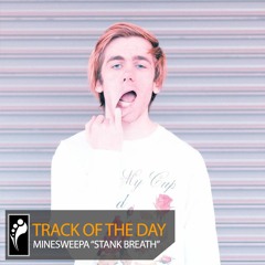 Track of the Day: MineSweepa “Stank Breath”