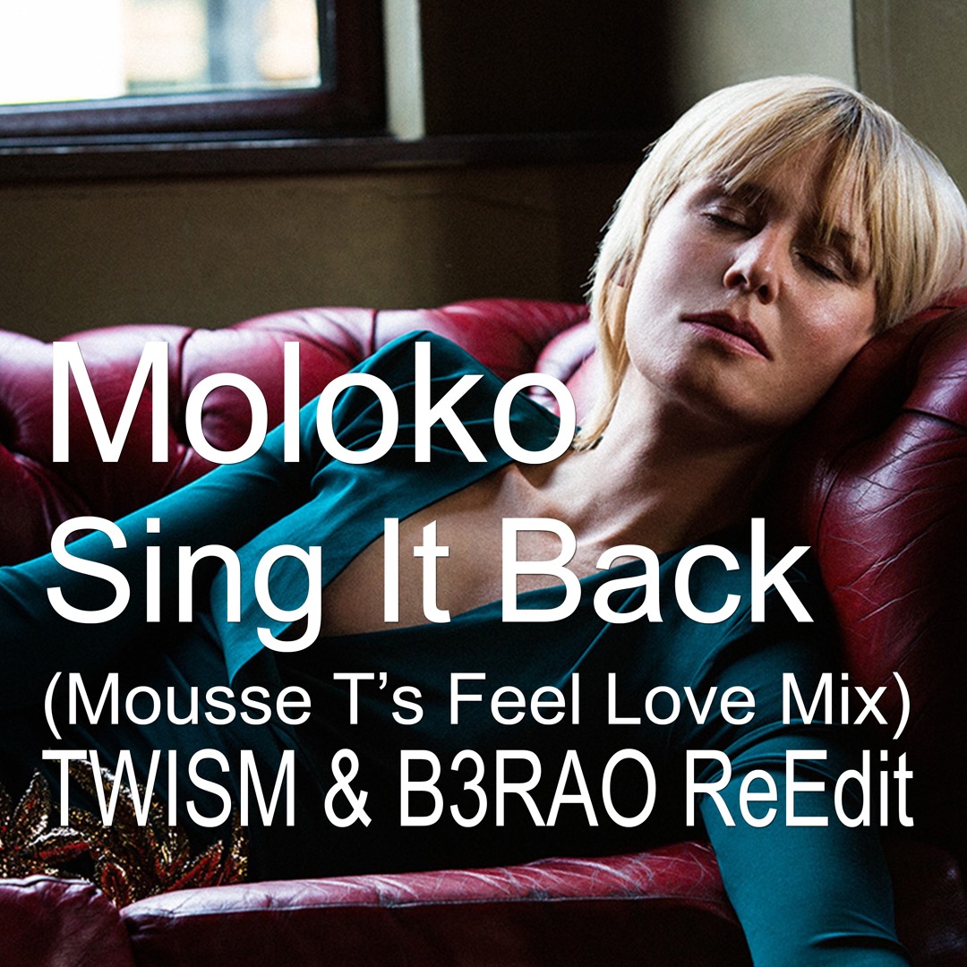 Stream MOLOKO - SING IT BACK (MOUSSE T's FEEL LOVE Mix - TWISM