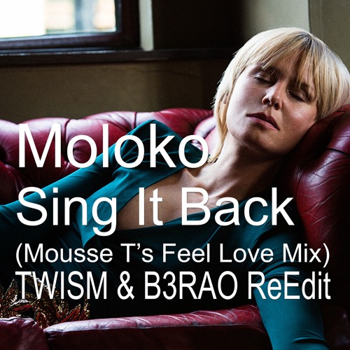 MOLOKO - SING IT BACK (MOUSSE T's FEEL LOVE Mix - TWISM & B3RAO ReEdit)