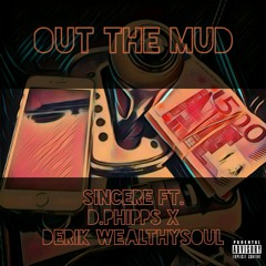 OUT THE MUD - SINCERE FT. DPHIPPS x DERIK WEALTHYSOUL (PROD. BY YUNG MURK)