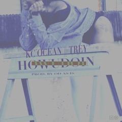 KC OCEAN X TREY - HowUDoin (PROD BY. OD AS IS)