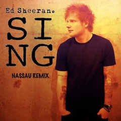 Ed Sheeran - Sing ( NASSAU ReMix )