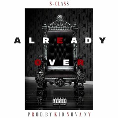 S-Class - Already Over (Prod. By Kid Nova NY)