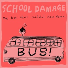 School Damage - The Bus That Couldn't Slow Down