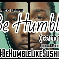 #BeHumbleLikeSushii Kendrick Lamar-Be Humble (Prod.By: @Roscoesushii)