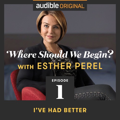 Stream Where Should We Begin With Esther Perel I Ve Had Better By Audible Listen Online For Free On Soundcloud