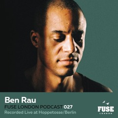 FUSE Podcast #27 - Ben Rau (Live from FUSE @ Hoppetosse, Berlin)