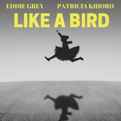 Like A Bird (Eddie Grey Ft Patricia Kihoro)