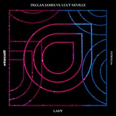 Declan James vs. Lucy Neville - Lady [OUT NOW]