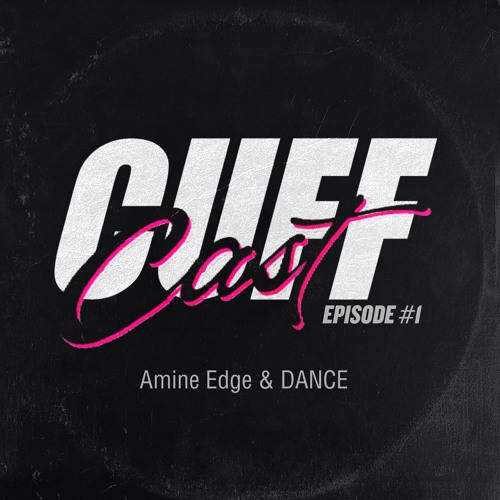 CUFF Cast 001 - Amine Edge & DANCE