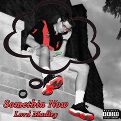 Lord Madley - Somethin Now (Prod. By Ty Rose)