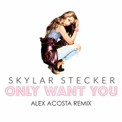 Skylar Stecker - Only Want You (Alex Acosta Remix)