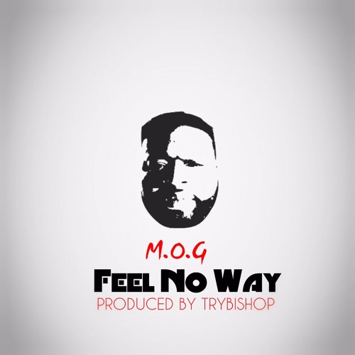 M.O.G - Feel No Way ft. ElishaLove & Trybishop