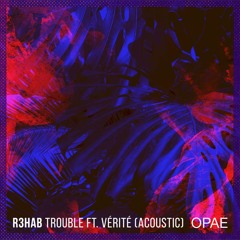 R3hab ft. VÉRITÉ - Trouble (Acoustic) [Opae Remix]
