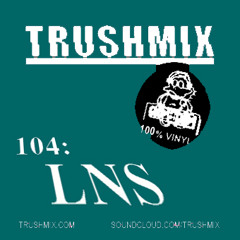 Trushmix 104: LNS