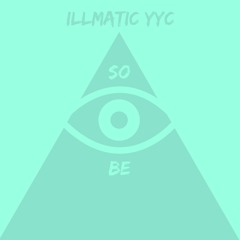 So I Be (Prod. Illmatic YYC)