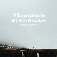 Vibrasphere - 102 Miles From Here (Morphable Remix)