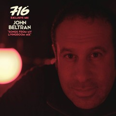 716 Exclusive Mix - John Beltran : Songs From My Livingroom
