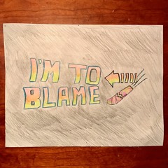 I'm To Blame