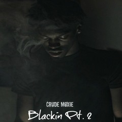 Crude Moxie- Blackin' Pt. 2