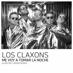 Los Claxons - Me Voy A Tomar La Noche (Choster + Bzars Official Remix)*