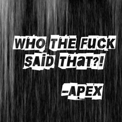 Who the Fuck Said That? - Apex1kOfficial (Prod by Jomar)