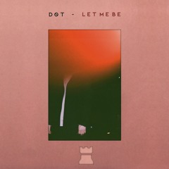 DØT - LET ME BE