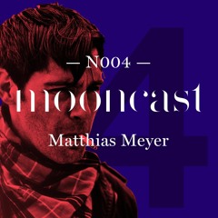 Mooncast #004 - MATTHIAS MEYER
