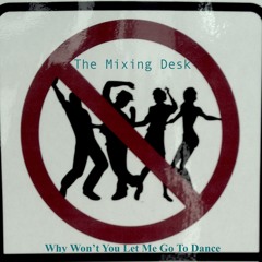 Why Won't You Let Me Go To Dance (The Mixing Desk)