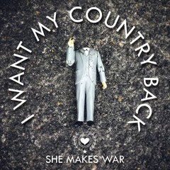 SHE MAKES WAR - I Want My Country Back  - FREE DOWNLOAD